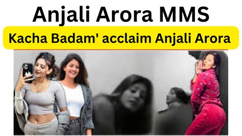 arora mms|Anjali Arora MMS Video: Kachcha Badam girl Anjali Arora opens。